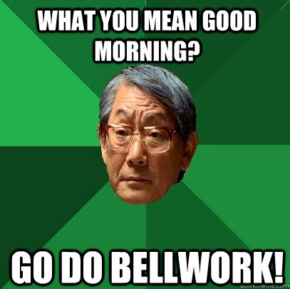 What you mean good morning? Go do bellwork! - What you mean good morning? Go do bellwork!  High Expectations Asian Father