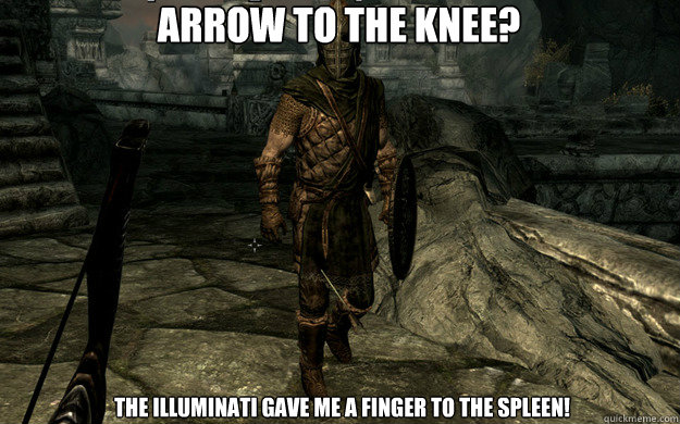 Arrow to the knee? The Illuminati gave me a finger to the spleen! - Arrow to the knee? The Illuminati gave me a finger to the spleen!  Skyrim Guard Arrow in the Knee