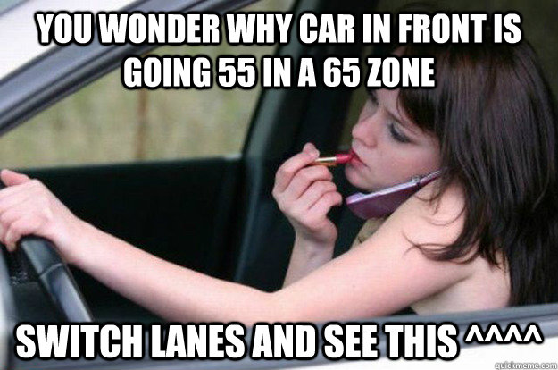YOU WONDER WHY CAR IN FRONT IS GOING 55 IN A 65 ZONE SWITCH LANES AND SEE THIS ^^^^ - YOU WONDER WHY CAR IN FRONT IS GOING 55 IN A 65 ZONE SWITCH LANES AND SEE THIS ^^^^  Misc