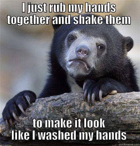 I JUST RUB MY HANDS TOGETHER AND SHAKE THEM TO MAKE IT LOOK LIKE I WASHED MY HANDS Confession Bear
