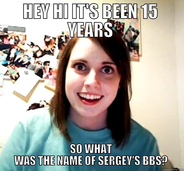 HEY HI IT'S BEEN 15 YEARS SO WHAT WAS THE NAME OF SERGEY'S BBS? Overly Attached Girlfriend