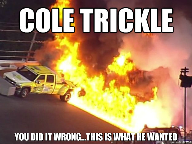 Cole Trickle You did it wrong...this is what he Wanted  Juan