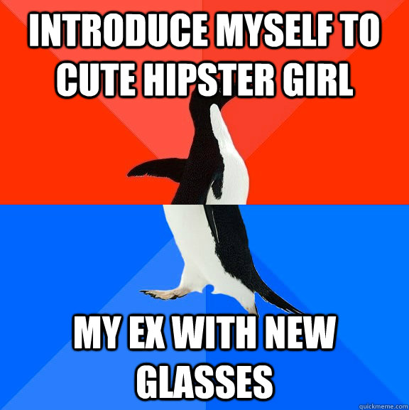 Introduce myself to cute hipster girl My ex with new glasses  Socially Awesome Awkward Penguin