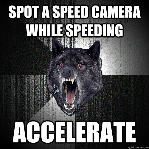 Spot a speed camera while speeding accelerate  Insanity Wolf