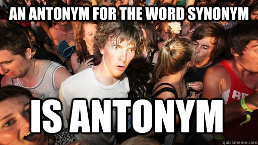 An antonym for the word synonym is antonym  Sudden Clarity Clarence
