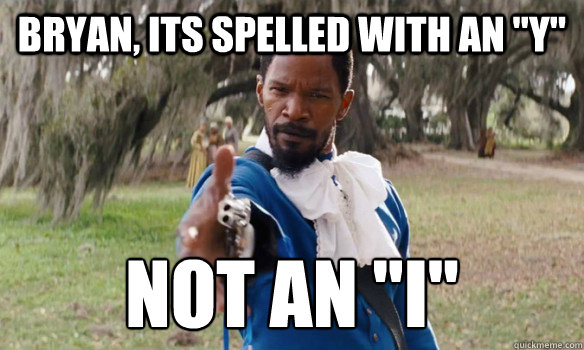 Bryan, Its spelled with an 