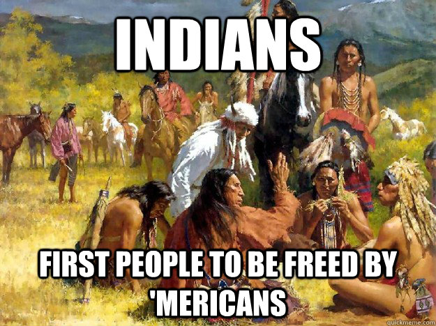 indians first people to be freed by 'mericans - indians first people to be freed by 'mericans  Misc