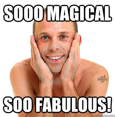 Sooo Magical Soo fabulous! - Sooo Magical Soo fabulous!  Ambiguous Gay Guy