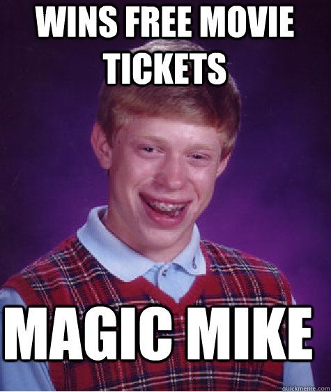 wins free movie tickets magic mike  Bad Luck Brian