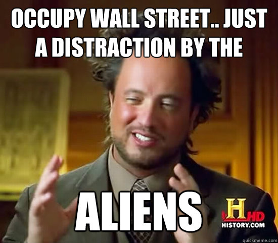 Occupy wall street.. just a distraction by the ALIENS - Occupy wall street.. just a distraction by the ALIENS  Ancient Aliens