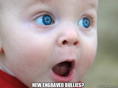 New Engraved Bullies?  