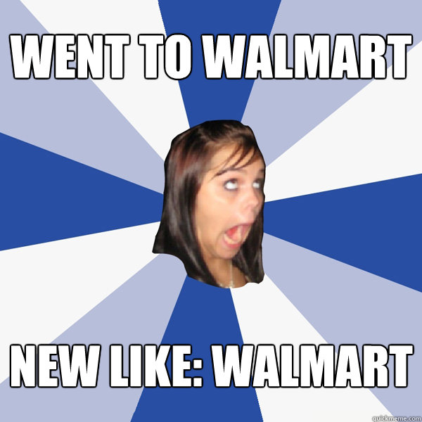 WENT TO WALMART NEW LIKE: WALMART  Annoying Facebook Girl
