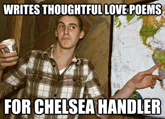 Writes thoughtful love poems for chelsea handler  Emotionally Oblivious Mike