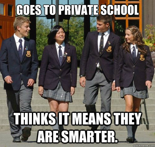 Goes to Private school Thinks it means they are smarter.  Douchebag Private School Students