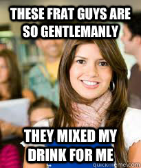 These Frat Guys are So gentlemanly  they mixed my drink for me - These Frat Guys are So gentlemanly  they mixed my drink for me  Sheltered Freshman Girl