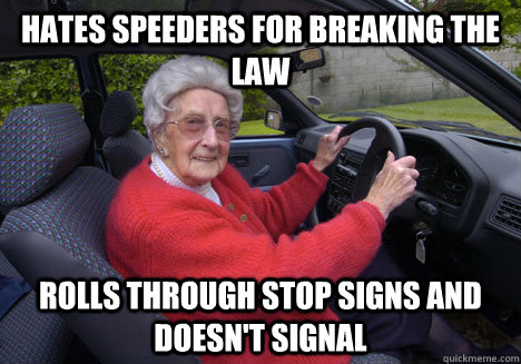 Hates speeders for breaking the law Rolls through stop signs and doesn't signal  Bad Driver Barbara