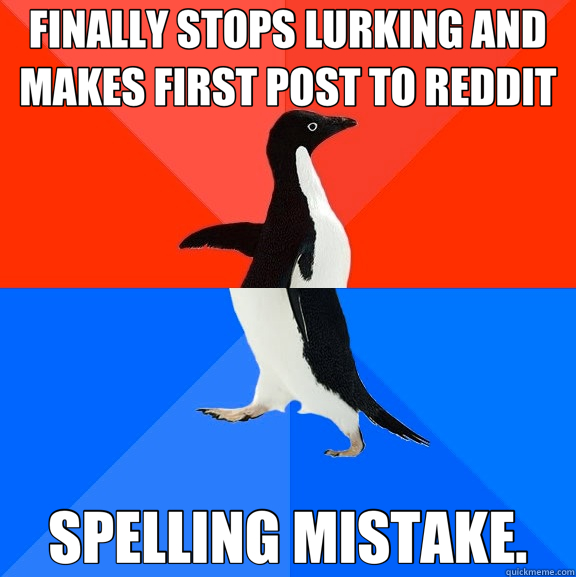 FINALLY STOPS LURKING AND MAKES FIRST POST TO REDDIT SPELLING MISTAKE.  Socially Awesome Awkward Penguin