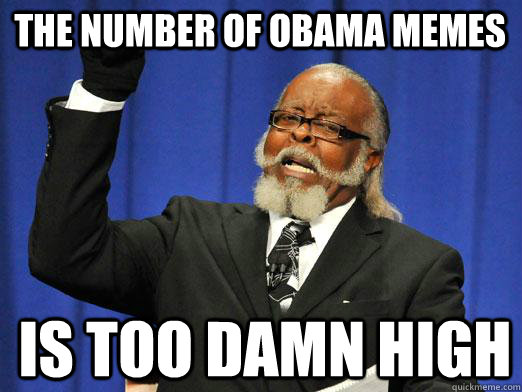 The number of obama memes is too damn high  
