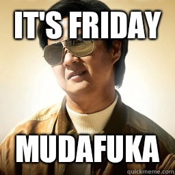 It's Friday  MUDAFUKA - It's Friday  MUDAFUKA  Mr Chow