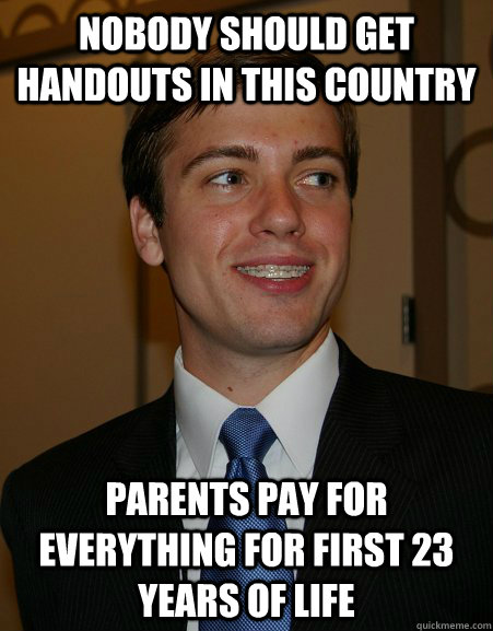 Nobody should get handouts in this country parents pay for everything for first 23 years of life  College Republican