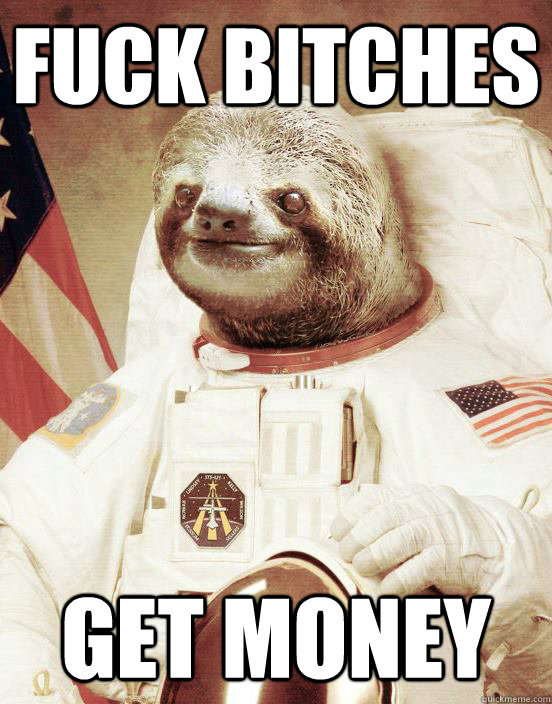 fuck bitches get money - fuck bitches get money  Astronaut sloth