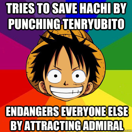 Tries to save Hachi by punching Tenryubito Endangers everyone else by attracting admiral - Tries to save Hachi by punching Tenryubito Endangers everyone else by attracting admiral  Luffy Logic