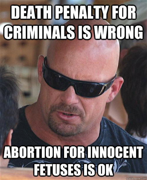 Death penalty for criminals is wrong abortion for innocent fetuses is OK - Death penalty for criminals is wrong abortion for innocent fetuses is OK  Liberal Cause Austin
