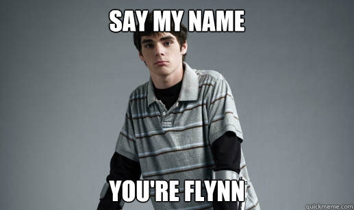 Say my Name You're Flynn  