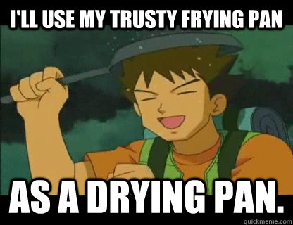 I'll use my trusty Frying pan As a drying pan. - I'll use my trusty Frying pan As a drying pan.  Drying Pan