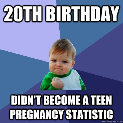 20th birthday didn't become a teen pregnancy statistic - 20th birthday didn't become a teen pregnancy statistic  Success Kid