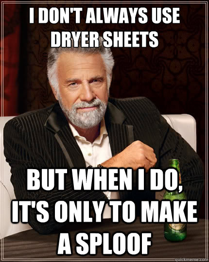 I don't always use dryer sheets But when i do, it's only to make a sploof  The Most Interesting Man In The World
