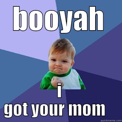 BOOYAH I GOT YOUR MOM    Success Kid