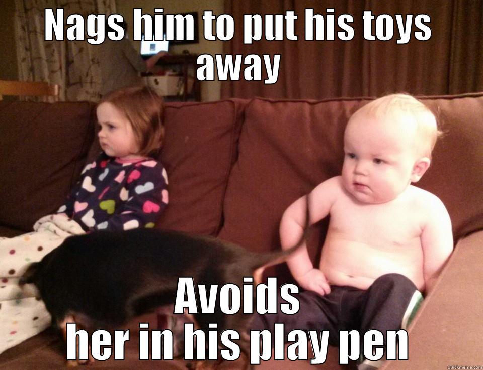 NAGS HIM TO PUT HIS TOYS AWAY AVOIDS HER IN HIS PLAY PEN Lazy College Senior