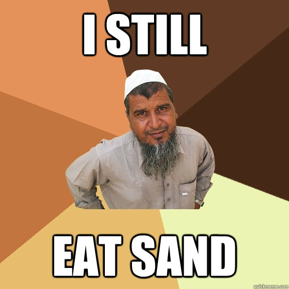 I still eat sand  Ordinary Muslim Man