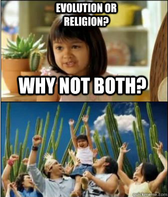 Why not both? EVOLUTION OR RELIGION?  Why not both