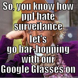 GOOGLE GLASS - SO, YOU KNOW HOW PPL HATE SURVEILANCE LET'S GO BAR-HOPPING WITH OUR GOOGLE GLASSES ON Condescending Wonka