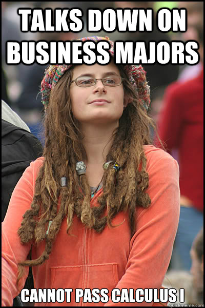 Talks down on business majors  Cannot pass Calculus I  College Liberal