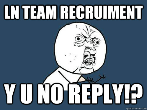 LN Team ReCruiment y u no reply!?  Y U No