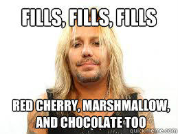 Fills, fills, fills Red cherry, marshmallow, and chocolate too - Fills, fills, fills Red cherry, marshmallow, and chocolate too  Fat Vince Neil