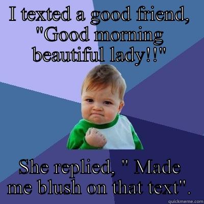 Good morning beautiful lady!! - I TEXTED A GOOD FRIEND, 