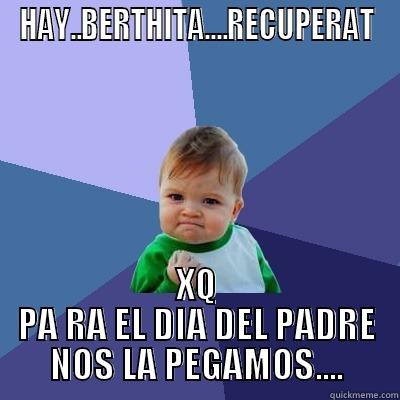 HAY..BERTHITA....RECUPERAT XQ PA RA EL DIA DEL PADRE NOS LA PEGAMOS.... Success Kid