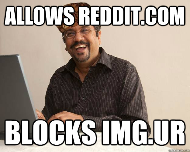 Allows AND Imgur Blocks /r/f7u12 - Scumbag Network Administrator - quickmeme Allows AND Imgur Blocks /r/f7u12 - Scumbag Network Administrator - quickmeme