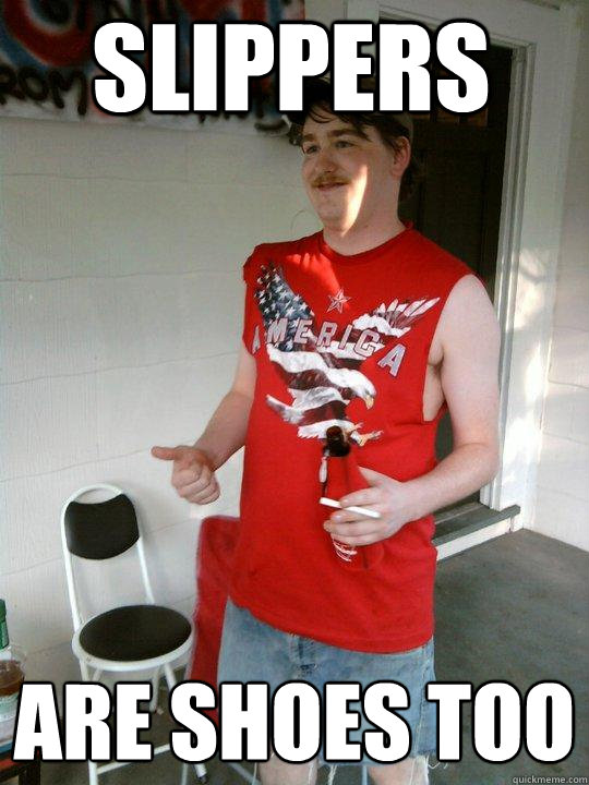 slippers are shoes too  Redneck Randal