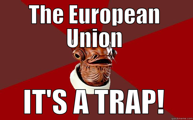 THE EUROPEAN UNION IT'S A TRAP! Admiral Ackbar Relationship Expert