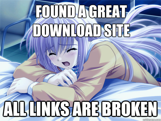 Found a great download site All links are broken - Found a great download site All links are broken  Anime world problems