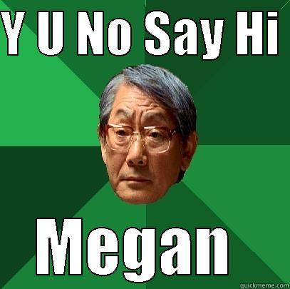 Y U NO SAY HI  MEGAN  High Expectations Asian Father