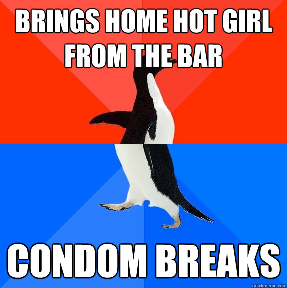 brings home hot girl from the bar condom breaks  Socially Awesome Awkward Penguin