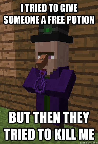 I tried to give someone a free potion But then they tried to kill me - I tried to give someone a free potion But then they tried to kill me  Misunderstood Minecraft Witch
