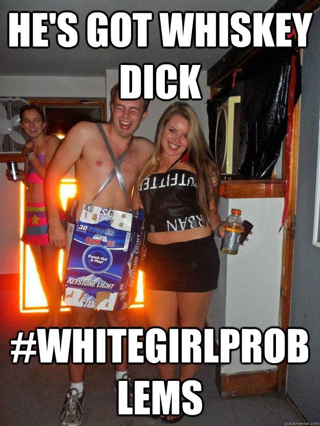 he's got whiskey dick #whitegirlproblems  Weird bast of the cench