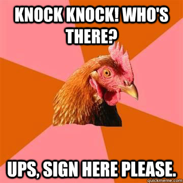 Knock knock! Who's There? UPS, sign here please.  Anti-Joke Chicken